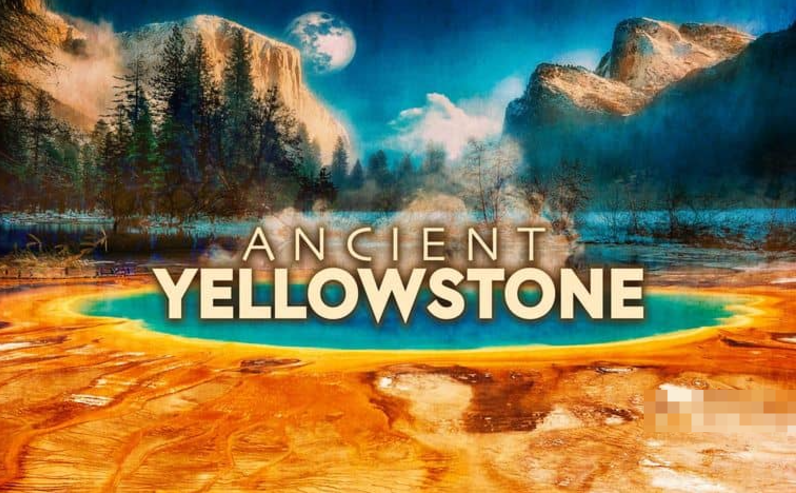 《古黄石公园 Ancient Yellowstone》 (2022) 美国Apple TV纪录片【全6集/中英双字】高清资源下载-玩嗨助吧网